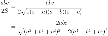 \begin{align}
\frac{abc} {2S} & {} = \frac{abc} {2\sqrt{s(s-a)(s-b)(s-c)}} \\[6pt]
& {} = \frac {2abc} {\sqrt{(a^2%2Bb^2%2Bc^2)^2-2(a^4%2Bb^4%2Bc^4) }},
\end{align}