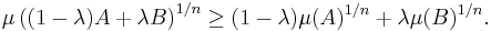 \mu \left( (1 - \lambda) A %2B \lambda B \right)^{1 / n} \geq (1 - \lambda) \mu (A)^{1 / n} %2B \lambda \mu (B)^{1 / n}.