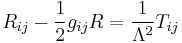 R_{ij} - \frac{1}{2}g_{ij}R = \frac{1}{\Lambda^2} T_{ij}