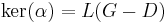 \ker(\alpha)=L(G-D) 