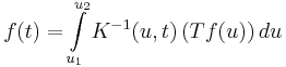  f(t) = \int \limits_{u_1}^{u_2} K^{-1}( u,t )\, (Tf(u))\, du