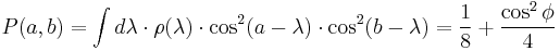  P(a,b) = \int d \lambda \cdot \rho(\lambda) \cdot \cos^2(a - \lambda) \cdot \cos^2(b - \lambda) = \frac{1}{8} %2B \frac{\cos^2 \phi}{4} 