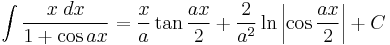 \int\frac{x\;dx}{1%2B\cos ax} = \frac{x}{a}\tan\frac{ax}{2} %2B \frac{2}{a^2}\ln\left|\cos\frac{ax}{2}\right|%2BC