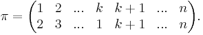 \pi =\begin{pmatrix}
 1 & 2 & ... & k & k%2B1 & ... & n \\
 2 & 3 & ... & 1 & k%2B1 & ... & n
\end{pmatrix}.