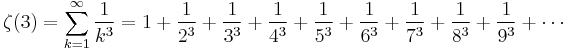 \zeta(3)=\sum_{k=1}^\infty\frac{1}{k^3}=1%2B\frac{1}{2^3} %2B \frac{1}{3^3} %2B \frac{1}{4^3} %2B \frac{1}{5^3} %2B \frac{1}{6^3} %2B \frac{1}{7^3} %2B \frac{1}{8^3} %2B \frac{1}{9^3} %2B \cdots\,\!