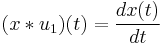  (x * u_1)(t) = \frac{dx(t)}{dt} 