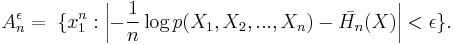  A_n^\epsilon =\; \{x_1^n�: \left|-\frac{1}{n} \log p(X_1, X_2, ..., X_n) - \bar{H_n}(X)\right|<\epsilon \}.