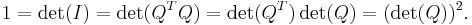 1=\det(I)=\det(Q^TQ)=\det(Q^T)\det(Q)=(\det(Q))^2\,\! .