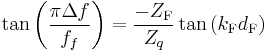 \tan \left( \frac{\pi \Delta f}{f_f}\right) =\frac{-Z_{\mathrm{F}}}{Z_q}\tan
\left( k_{\mathrm{F}}d_{\mathrm{F}}\right)