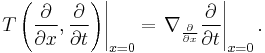 \left.T\left(\frac{\partial}{\partial x},\frac{\partial}{\partial t}\right)\right|_{x=0} = \left.\nabla_{\frac{\partial}{\partial x}}\frac{\partial}{\partial t}\right|_{x=0}.