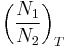  \left(\frac{N_1}{N_2}\right)_T