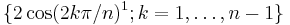 \{2 \cos(2 k \pi / n)^1; k = 1, \ldots, n - 1\}