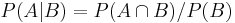  P(A|B) = P(A\cap B) / P(B) 