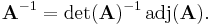 \mathbf{A}^{-1} = \det(\mathbf{A})^{-1}\, \mathrm{adj}(\mathbf{A}).