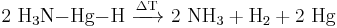 \mathrm{2 \ H_3N{-}Hg{-}H \ \xrightarrow{\Delta T} \ 2 \ NH_3 %2B H_2 %2B 2 \ Hg}