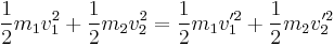  \frac{1}{2}m_1v_1^2 %2B \frac{1}{2}m_2v_2^2 = \frac{1}{2}m_1v_1'^2 %2B \frac{1}{2}m_2v_2'^2 \,\!