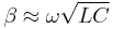 \beta \approx \omega \sqrt {LC}