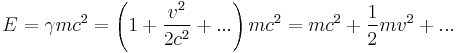 E = \gamma m c^2 = \left ( 1 %2B \frac{v^2}{2 c^2} %2B ... \right ) m c^2 = m c^2 %2B \frac{1}{2} m v^2 %2B ... 