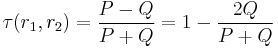  

\tau (r_1,r_2) = {P-Q \over P%2BQ} = 1- {2Q \over P%2BQ} 

