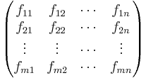 
\begin{pmatrix} f_{11} & f_{12} & \cdots & f_{1n} \\
f_{21} & f_{22} & \cdots & f_{2n} \\
\vdots & \vdots & \cdots & \vdots \\
f_{m1} & f_{m2} & \cdots & f_{mn} \end{pmatrix}
