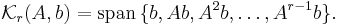 \mathcal{K}_r(A,b) = \operatorname{span} \, \{ b, Ab, A^2b, \ldots, A^{r-1}b \}. \, 