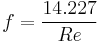 f = \frac{ 14.227}{Re} 