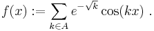 f(x):=\sum_{k\in A} e^{-\sqrt{k}}\cos(kx)\ .