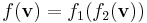 f(\mathbf{v}) = f_1(f_2(\mathbf{v}))