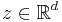  z\in\mathbb{R}^d 