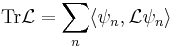 \mbox{Tr} \mathcal {L} = \sum_n \langle \psi_n , \mathcal{L} \psi_n \rangle