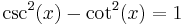 \csc^2(x) - \cot^2(x) = 1\ 