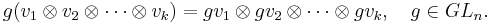  g(v_1\otimes v_2\otimes\cdots\otimes v_k) = gv_1\otimes gv_2\otimes\cdots\otimes gv_k, \quad g\in GL_n. 