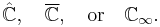 \hat{\mathbb{C}},\quad\overline{\mathbb{C}},\quad\text{or}\quad\mathbb{C}_\infty.