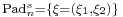 \scriptstyle \text{Pad}_n^s=\lbrace\mathbf{\xi}=(\xi_1,\xi_2)\rbrace