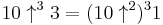 10\uparrow^3 3 = (10\uparrow^2)^3 1