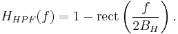  H_{HPF}(f) = 1 - \mathrm{rect}\left( \frac{f}{2B_H} \right).