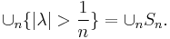 \cup_n \{ |\lambda| > \frac{1}{n} \} = \cup_n S_n .