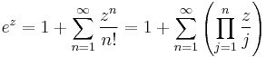 
e^z = 1 %2B \sum_{n=1}^\infty \frac{z^n}{n!} = 1 %2B \sum_{n=1}^\infty \left(\prod_{j=1}^n \frac{z}{j}\right)\,
