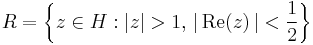 R = \left\{ z \in H: \left| z \right| > 1,\, \left| \,\mbox{Re}(z) \,\right| < \frac{1}{2} \right\}