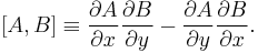 
\left[A,B\right] \equiv \frac{\partial A}{\partial x}\frac{\partial B}{\partial y}-\frac{\partial A}{\partial y}\frac{\partial B}{\partial x}.
