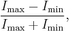  
\frac{I_\mathrm{max}-I_\mathrm{min}}{I_\mathrm{max}%2BI_\mathrm{min}},
