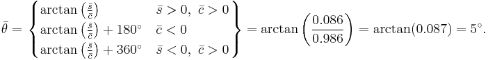 
\bar \theta = 

\left.
\begin{cases}
\arctan \left( \frac{\bar s}{ \bar c} \right) & \bar s > 0 ,\ \bar c > 0 \\
 \arctan \left( \frac{\bar s}{ \bar c} \right) %2B 180^\circ & \bar c < 0 \\
\arctan \left (\frac{\bar s}{\bar c}
\right)%2B360^\circ & \bar s <0 ,\ \bar c >0 
\end{cases}
\right\}

= \arctan \left( \frac{0.086}{0.986} \right) 

= \arctan (0.087) = 5^\circ.

