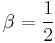 \beta = \frac{1}{2}\,