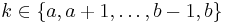 k \in \{a,a%2B1,\dots,b-1,b\}\,