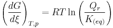 \left(\frac {dG}{d\xi}\right)_{T,p} = RT \ln \left(\frac {Q_r}{K_{(eq)}}\right)~