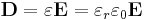 \mathbf{D} = \varepsilon \mathbf{E} = \varepsilon_r \varepsilon_0 \mathbf{E}