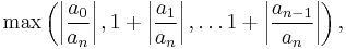 \max\left(\left|\frac{a_0}{a_n}\right|,1%2B\left|\frac{a_1}{a_n}\right|,\dots 1%2B\left|\frac{a_{n-1}}{a_n}\right|\right),