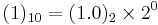  (1)_{10} =(1.0)_2 \times 2^{0} 