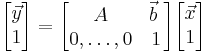 
\begin{bmatrix} \vec{y} \\ 1 \end{bmatrix} = \begin{bmatrix} A & \vec{b} \ \\ 0, \ldots, 0 & 1 \end{bmatrix} \begin{bmatrix} \vec{x} \\ 1 \end{bmatrix}
