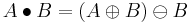 A \bullet B  = (A \oplus B) \ominus B 